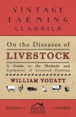 On the Diseases of Livestock - A Guide to the Methods and Equipment of Livestock Farming