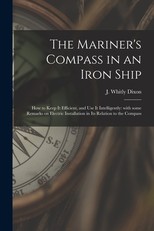 The Mariner's Compass in an Iron Ship; How to Keep It Efficient, and Use It Intelligently