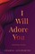 I Will Adore You