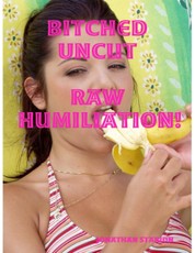 Bitched Uncut -  Raw Humiliation!