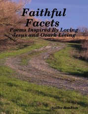 Faithful Facets - Poems Inspired By Loving Jesus and Ozark Living