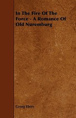 In the Fire of the Force - A Romance of Old Nuremburg
