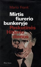Mirtis fiurerio bunkeryje. Paskutinės Hitlerio dienos