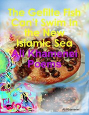 The Gefilte Fish Can't Swim In the New Islamic Sea: Ali Khamenei Poems
