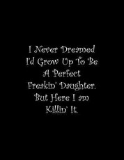 I Never Dreamed I'd Grow Up To Be A Perfect Freakin' Daughter