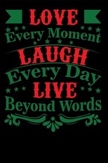 Love Every Moment Laugh every Day Live Beyond Words