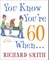 You Know You're 60 When . . .