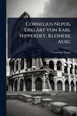 Cornelius Nepos, ErklÃÂ¤rt von Karl Nipperdey. Kleinere Ausg