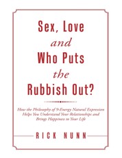 Sex, Love and Who Puts the Rubbish Out?: How the Philosophy of 9 - Energy Natural Expression Helps You Understand Your Relationships and Brings Happiness to Your Life