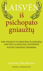 Laisvėn iš psichopato gniaužtų. Kaip atsigauti po emociškai žlugdančių santykių su narcizais, sociopatais ir kitais toksiškais žmonėmis