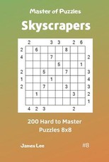 Master of Puzzles Skyscrapers - 200 Hard to Master Puzzles 8x8 Vol. 8