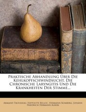 Praktische Abhandlung Uber Die Kehlkopfschwindsucht, Die Chronische Laryngitis Und Die Krankheiten Der Stimme...