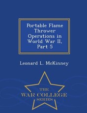 Portable Flame Thrower Operations in World War II, Part 5 - War College Series