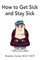 How to Get Sick and Stay Sick