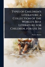 Types of Children's Literature; a Collection of the World's Best Literature for Children, for use In