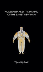 Modernism and the making of the Soviet New Man