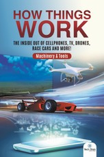 How Things Work : The Inside Out of Cellphones, TV, Drones, Race Cars and More! | Machinery & Tools