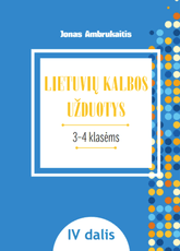 LIETUVIŲ KALBOS UŽDUOTYS. Papildomo kalbinio ugdymo priemonė III–IV klasių mokiniams, IV dalis