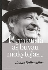 Pirmiausia aš buvau mokytojas… Jonas Balkevičius