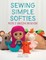 Sewing Simple Softies with 17 Amazing Designers