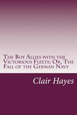 The Boy Allies with the Victorious Fleets; Or, The Fall of the German Navy