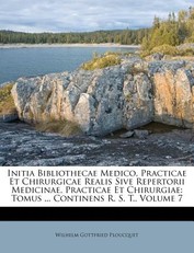 Initia Bibliothecae Medico, Practicae Et Chirurgicae Realis Sive Repertorii Medicinae, Practicae Et Chirurgiae