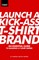Launch a Kick-Ass T-Shirt Brand