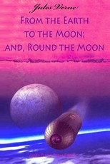 From the Earth to the Moon; and, Round the Moon