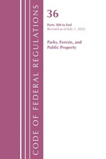 Code of Federal Regulations, Title 36 Parks, Forests, and Public Property 300-End, Revised as of July 1, 2022