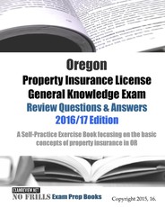 Oregon Property Insurance License General Knowledge Exam Review Questions & Answers 2016/17 Edition