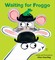 Waiting for Froggo