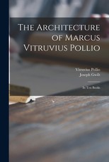 The Architecture of Marcus Vitruvius Pollio