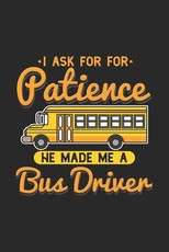 I Ask For Patience He Made Me A Bus Driver