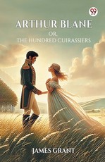 Arthur Blane Or, The Hundred Cuirassiers