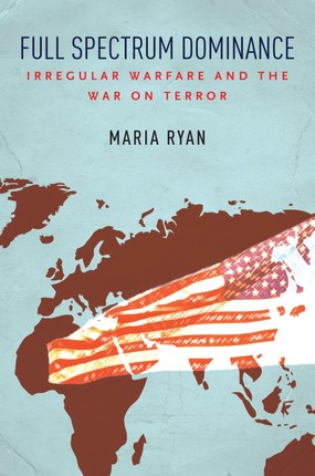 Full Spectrum Dominance: Irregular Warfare and the War on Terror