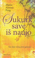 Sukurk save iš naujo. Kas slypi mūsų proto gelmėse Sukurk save iš naujo. Kas slypi mūsų proto gelmėse