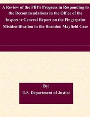 A Review of the FBI's Progress in Responding to the Recommendations in the Office of the Inspector General Report on the Fingerprint Misidentification in the Brandon Mayfield Case