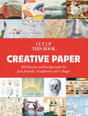 Cut Up This Book: 100 Backgrounds for Junk Journals, Scrapbooks and Collages