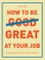 How to Be Great at Your Job