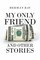 My Only Friend and Other Stories