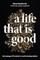 A Life That Is Good