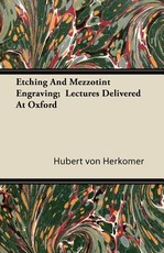 Etching and Mezzotint Engraving; Lectures Delivered at Oxford