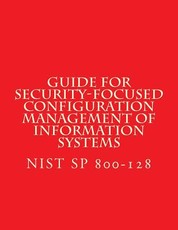 NIST SP 800-128 Guide for Security-Focused Configuration Management of Informati