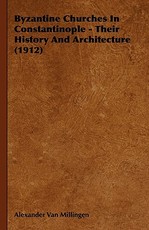 Byzantine Churches In Constantinople - Their History And Architecture (1912)