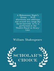 A Midsummer Night's Dream. ... with Alterations and Additions and Several New Songs [by David Garrick]. as It Is Performed at the Theatre-Royal in Drury-Lane. - Scholar's Choice Edition