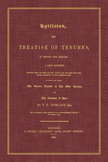 Lyttleton, His Treatise of Tenures, in French and English. a New Edition, Printed from the Most Ancient Copies, and Collated with the Various Readings