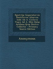 Epistvlae Imperatorvm Pontificvm Aliorvm Inde AB A. CCCLXVII Vsqve Ad A. DLIII Datae Avellana Qvae Dicitvr Collectio - Primary Source Edition