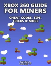 Xbox 360 Cheats for Miners - Cheat Codes, Tips, Tricks & More: (An Unofficial Minecraft Book)