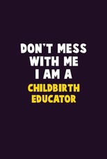 Don't Mess With Me, I Am A Childbirth Educator
