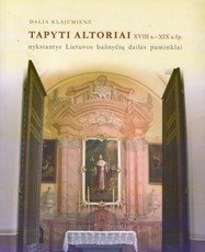 Tapyti altoriai (XVIII a. – XIX a. I p.): nykstantys Lietuvos bažnyčių dailės paminklai